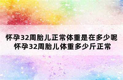 怀孕32周胎儿正常体重是在多少呢 怀孕32周胎儿体重多少斤正常